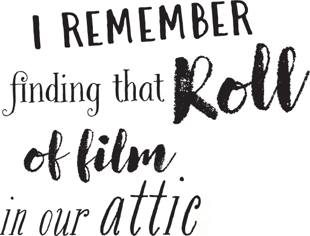 I remember finding that roll of film in our attic